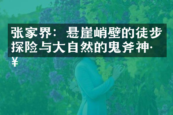 张家界：悬崖峭壁的徒步探险与大自然的鬼斧神工