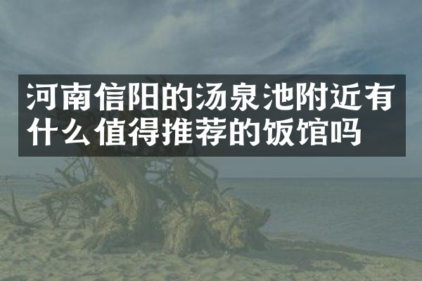河南信阳的汤泉池附近有什么值得推荐的饭馆吗