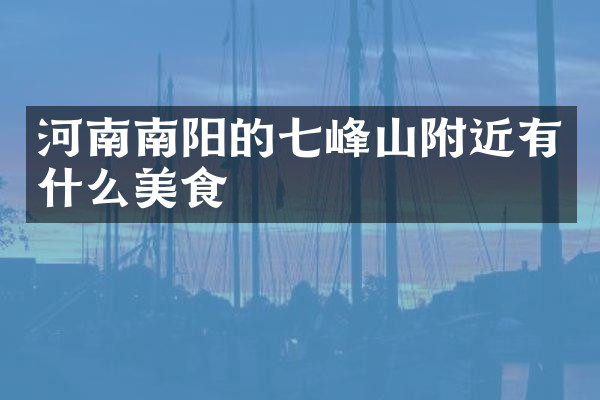 河南南阳的七峰山附近有什么美食