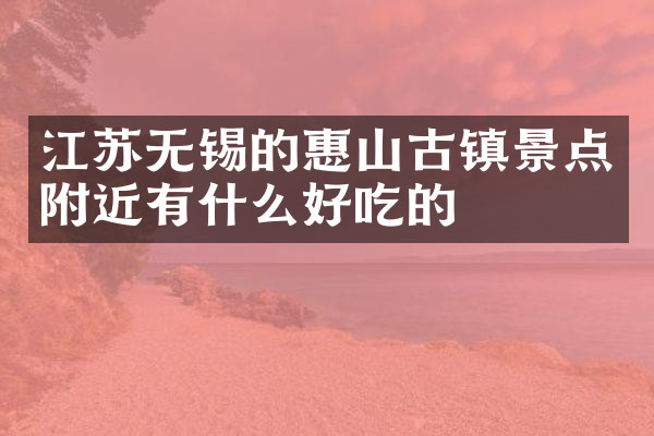 江苏无锡的惠山古镇景点附近有什么好吃的