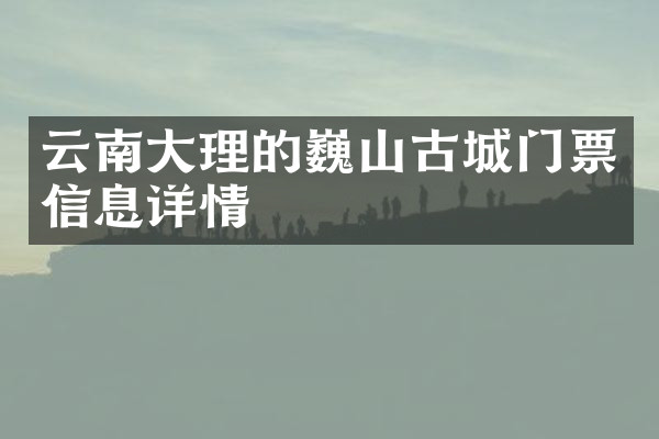 云南大理的巍山古城门票信息详情