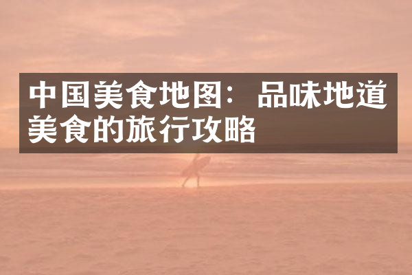 中国美食地图：品味地道美食的旅行攻略