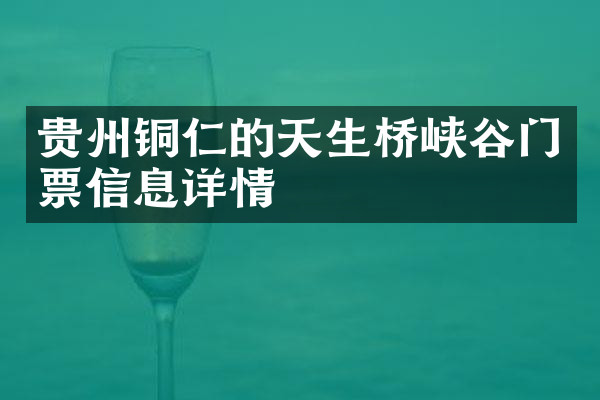 贵州铜仁的天生桥峡谷门票信息详情