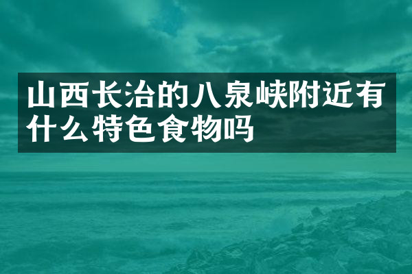山西长治的八泉峡附近有什么特色食物吗