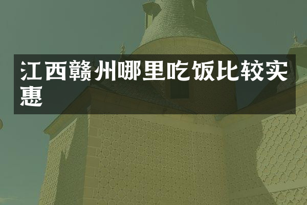 江西赣州哪里吃饭比较实惠