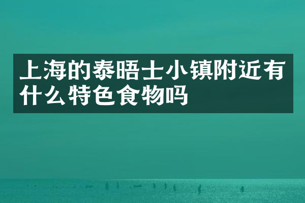 上海的泰晤士小镇附近有什么特色食物吗