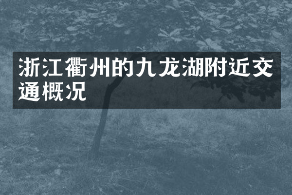 浙江衢州的九龙湖附近交通概况