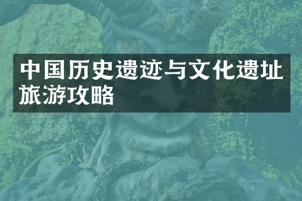 中国历史遗迹与文化遗址旅游攻略