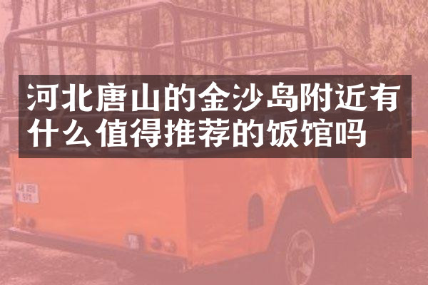 河北唐山的金沙岛附近有什么值得推荐的饭馆吗