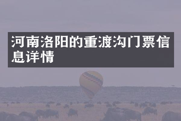 河南洛阳的重渡沟门票信息详情