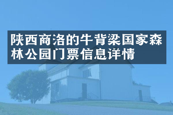 陕西商洛的牛背梁国家森林公园门票信息详情