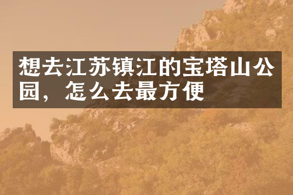 想去江苏镇江的宝塔山公园，怎么去最方便