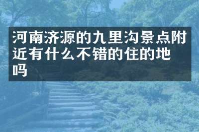 河南济源的九里沟景点附近有什么不错的住的地方吗