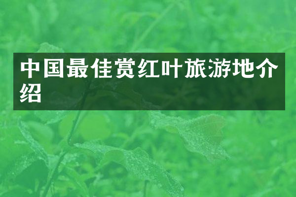 中国最佳赏红叶旅游地介绍