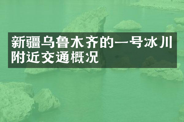 新疆乌鲁木齐的一号冰川附近交通概况