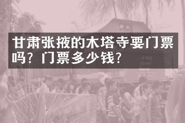 甘肃张掖的木塔寺要门票吗？门票多少钱？