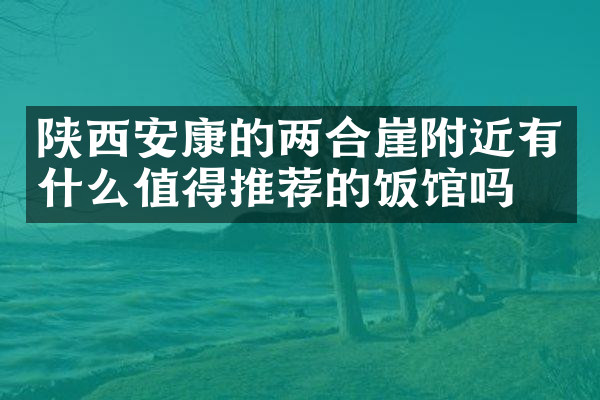 陕西安康的两合崖附近有什么值得推荐的饭馆吗