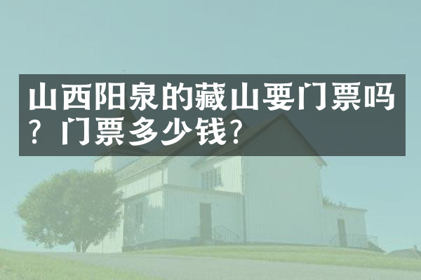 山西阳泉的藏山要门票吗？门票多少钱？