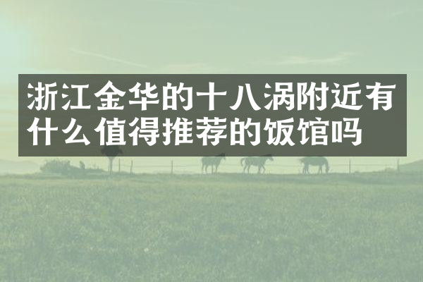 浙江金华的十八涡附近有什么值得推荐的饭馆吗