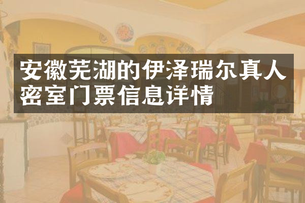 安徽芜湖的伊泽瑞尔真人密室门票信息详情