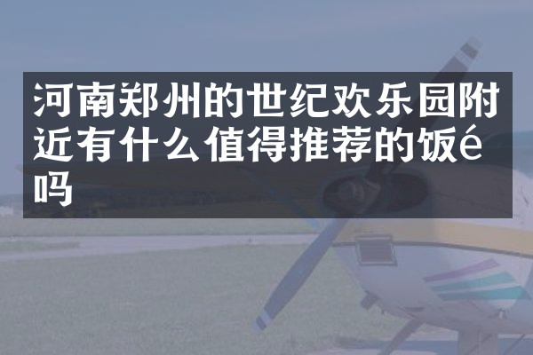 河南郑州的世纪欢乐园附近有什么值得推荐的饭馆吗