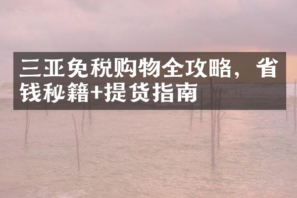 三亚免税购物全攻略，省钱秘籍+提货指南
