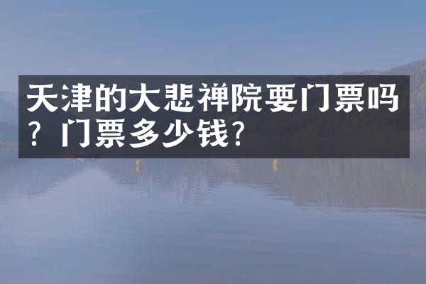 天津的大悲禅院要门票吗？门票多少钱？