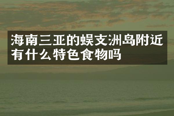 海南三亚的蜈支洲岛附近有什么特色食物吗