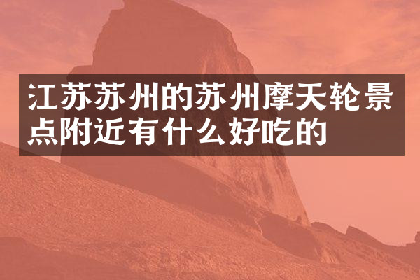 江苏苏州的苏州摩天轮景点附近有什么好吃的