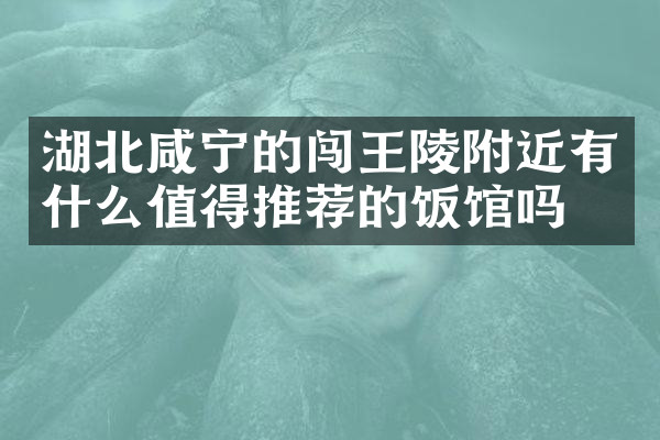 湖北咸宁的闯王陵附近有什么值得推荐的饭馆吗