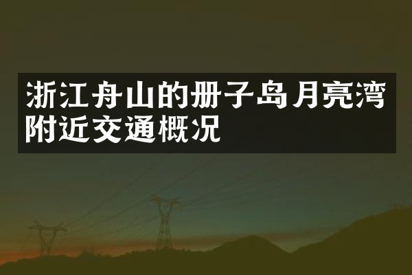 浙江舟山的册子岛月亮湾附近交通概况