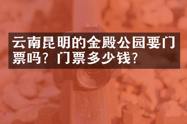 云南昆明的金殿公园要门票吗？门票多少钱？