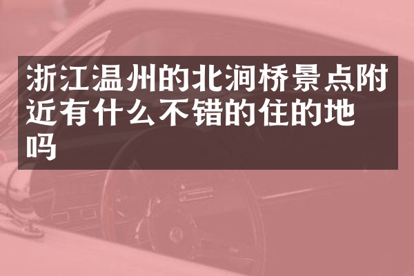 浙江温州的北涧桥景点附近有什么不错的住的地方吗