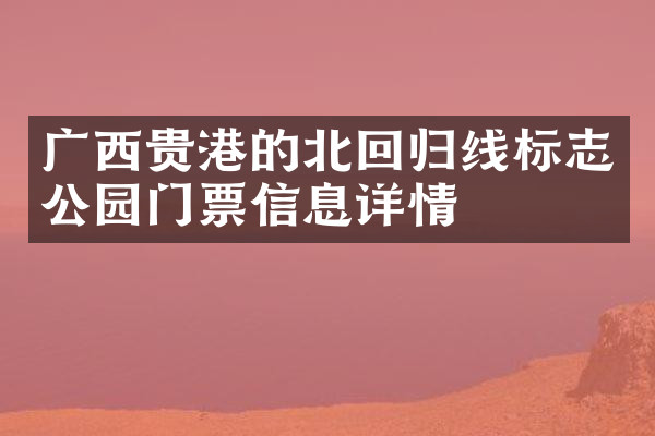 广西贵港的北回归线标志公园门票信息详情
