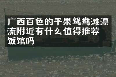 广西百色的平果鸳鸯滩漂流附近有什么值得推荐的饭馆吗