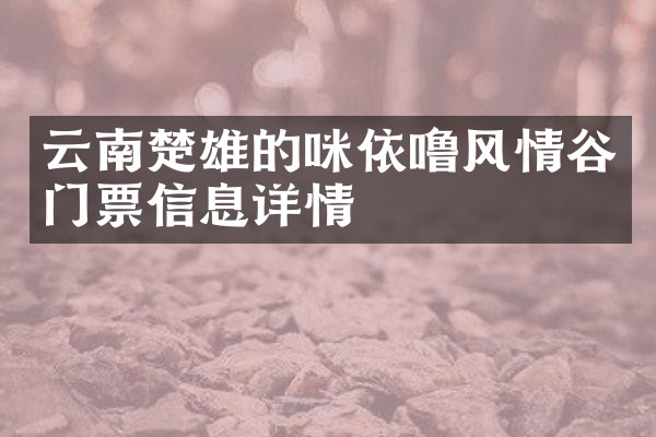 云南楚雄的咪依噜风情谷门票信息详情