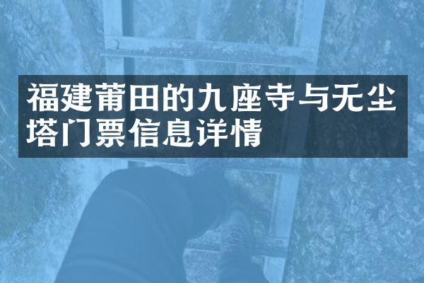 福建莆田的九座寺与无尘塔门票信息详情