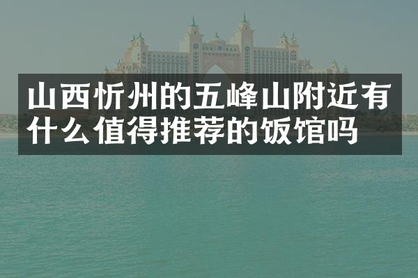 山西忻州的五峰山附近有什么值得推荐的饭馆吗