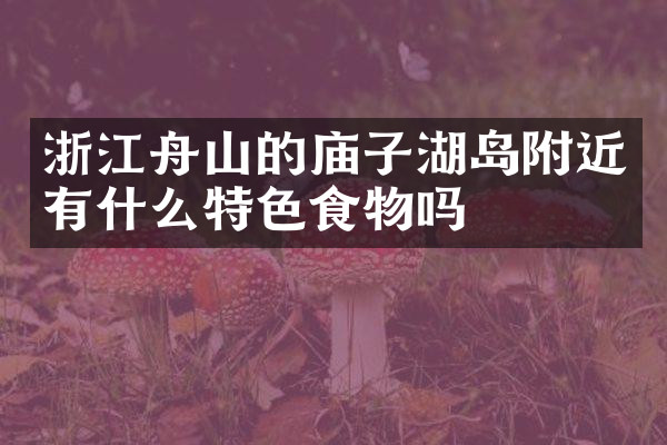 浙江舟山的庙子湖岛附近有什么特色食物吗