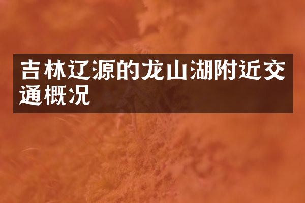 吉林辽源的龙山湖附近交通概况
