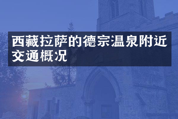 西藏拉萨的德宗温泉附近交通概况
