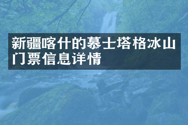 新疆喀什的慕士塔格冰山门票信息详情