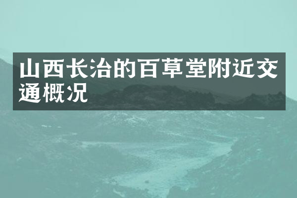 山西长治的百草堂附近交通概况
