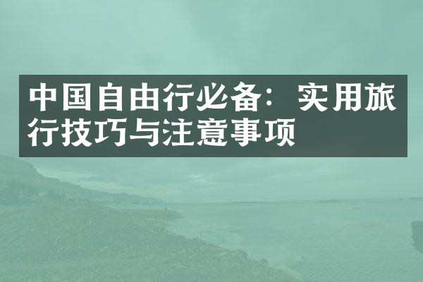 中国自由行必备：实用旅行技巧与注意事项