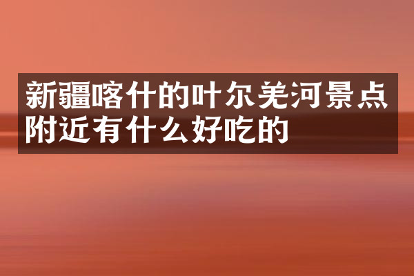 新疆喀什的叶尔羌河景点附近有什么好吃的