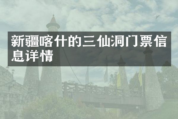 新疆喀什的三仙洞门票信息详情