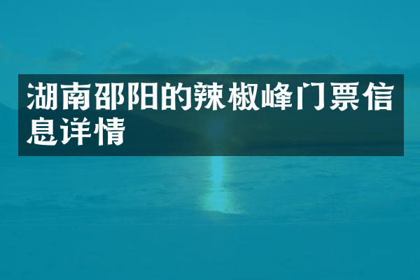 湖南邵阳的辣椒峰门票信息详情