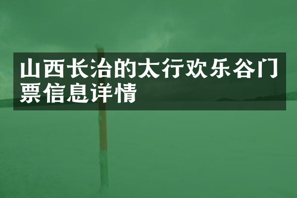 山西长治的太行欢乐谷门票信息详情