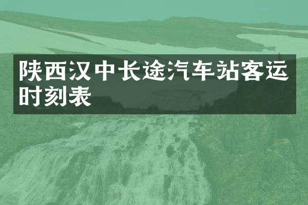 陕西汉中长途汽车站客运时刻表