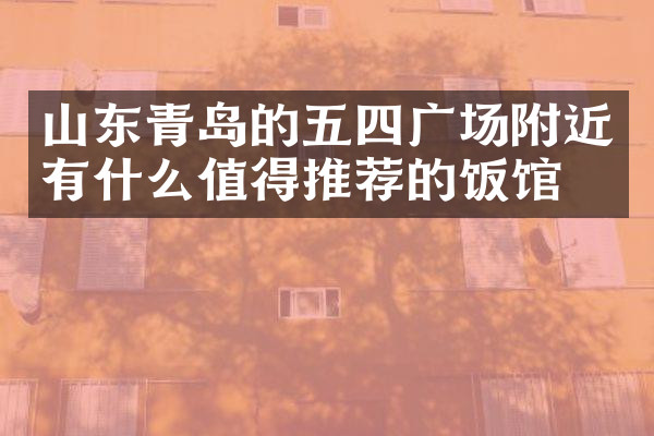 山东青岛的五四广场附近有什么值得推荐的饭馆吗
